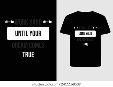 WORK HARD UNTIL YOUR DREAM COMES TRUE, GYM VECTOR T SHIRT DESIGN