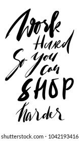 Work hard, so you can shop harder. Fashion motivation quote for your design 