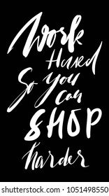 Work hard, so you can shop harder. Fashion motivation quote for your design 