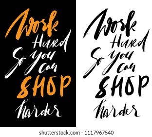 Work hard, so you can shop harder. Fashion motivation quote for your design 