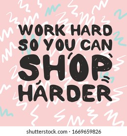 Arbeite hart, damit du fleißiger einkaufen kannst. Verkaufs-Poster. Ein handgeschriebenes Zitat. Moderner abstrakter Hintergrund für Ihr Design
