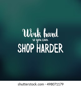 Work hard so you can shop harder. Illustration with hand-lettering inspiration and motivation quote. Drawing for prints with phrase.