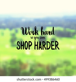 Work hard so you can shop harder. Illustration with hand-lettering inspiration and motivation quote. Drawing for prints with phrase.