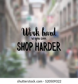Work hard so you can shop harder. Illustration with hand-lettering inspiration and motivation quote. Drawing for prints with phrase.