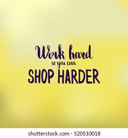 Work hard so you can shop harder. Illustration with hand-lettering inspiration and motivation quote. Drawing for prints with phrase.