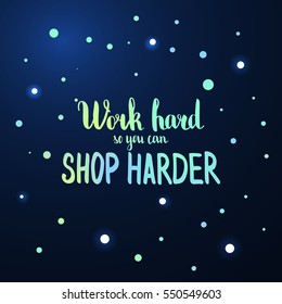 Work hard so you can shop harder. Illustration with hand-lettering inspiration and motivation quote. Drawing for prints with phrase.