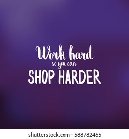 Work hard so you can shop harder. Illustration with hand-lettering inspiration and motivation quote. Drawing for prints with phrase.