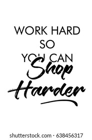 Work Hard So You Can Shop Harder quote print with handwriting in vector.