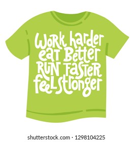 Work harder. Eat better. Run faster. Feel stronger. T-shirt with hand drawn vector lettering about gym, fitness, wellness program, inspiration to lose weight. Quote for a party, social media, gift. 