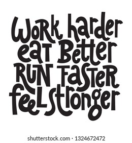Work harder. Eat better. Run faster. Feel stronger. Vector lettering about fitness, inspiration to lose weight. Hand written slogan for social media, card, banner, textile prints, sticker, poster.