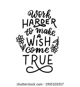 Work harder to make a wish come true. Motivation phrase about personal growth and self-belief. Believe in success. Workshop, coworking quote for poster, print, card, logo. Hand lettering