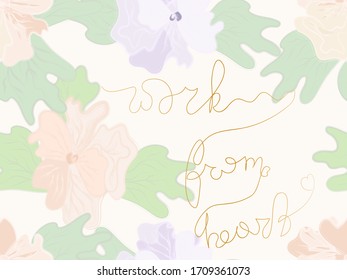 Work from heart - continuous line phrase on floral background. Gold calligraphy text on vintage post card. Retro style motivational poster. Pastel colors background