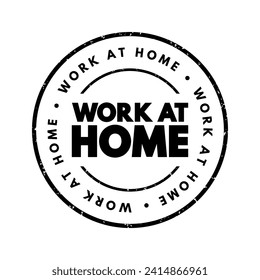 Work at Home - practice of conducting one's job or occupation from a remote location, typically one's residence, text concept stamp