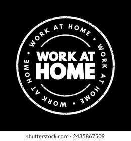 Work at Home - practice of conducting one's job or occupation from a remote location, typically one's residence, text concept stamp