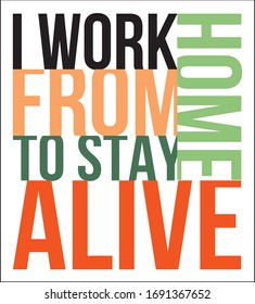 I work from home to stay alive