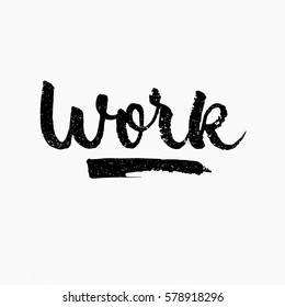 Work. Ink hand lettering. Modern brush calligraphy. Handwritten phrase. Inspiration graphic design typography element. Cute simple vector sign.