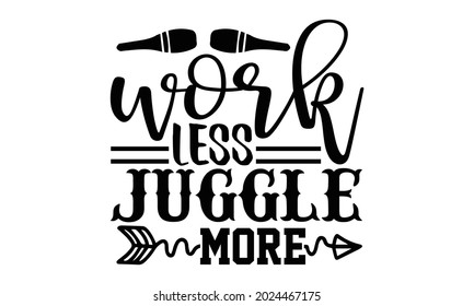 Work less juggle more- Juggling t shirts design, Hand drawn lettering phrase, Calligraphy t shirt design, Isolated on white background, svg Files for Cutting Cricut, Silhouette, EPS 10