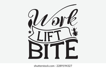 WORK LIFT BITE - Ant svg typography t-shirt design.  Hand-drawn lettering phrases, Stickers, Templates, and Mugs. Vector files are editable in EPS 10.