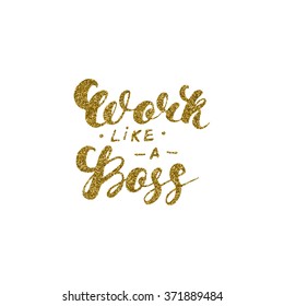 Work like a boss- hand drawn inspiration quote, gold glitter texture, isolated on white background.