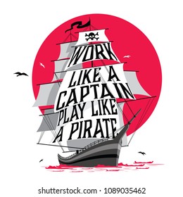 Work like a captain play like a pirate.