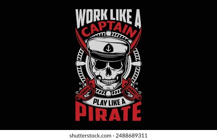 Work like a captain play like a pirate - Boat Captain T Shirt Design, Hand drawn lettering phrase, Isolated on Black background, For the design of postcards, cups, card, posters.