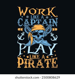 Work Like A Captain Play Like A Pirate Typography T Shirt Design