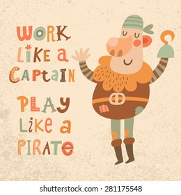 Work like a captain, play like a pirate. Sweet inspirational card with lovely pirate in bright colors. Cute funny pirate in vector