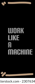 Work like a machine,quote for hard worker,suitable for poster