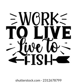 Work to Live Live to Fish, Fishing SVG Quotes Design Template