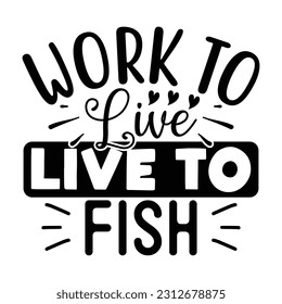 Work to Live Live to Fish, Fishing SVG Quotes Design Template