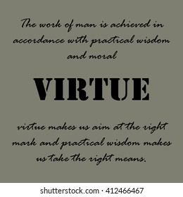 The work of man is achieved in accordance with practical wisdom and moral virtue; virtue makes us aim at the right mark and practical wisdom makes us take the right means. Aristotle Quotes. 