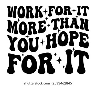 Work For It More Than You Hope For It Svg,Motivational svg,Inspirational Quotes,Self Love Svg,Inspirational Svg,Cut File