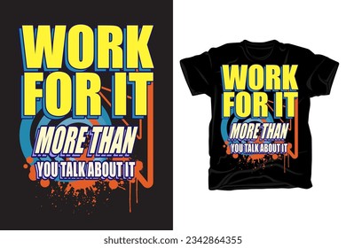 Work for it more than you talk about it typography t shirt design