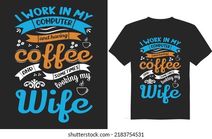  I work in my computer and having coffee and sometimes looking my wifevector illustration , hand drawn lettering with Coffee quotes, Coffee designs for t-shirt, poster, print, mug, and for card