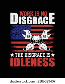 Work is No Disgrace the Disgrace is Idleness labor day t-shirt