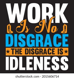 Work is no disgrace the disgrace is idleness t shirt design, vector file.