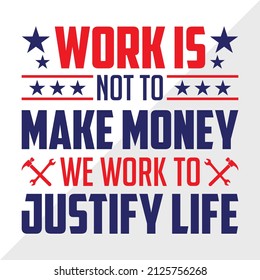 Work Is Not To Make Money We Work To Justify Life holiday printable vector illustration