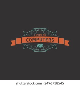 I Work On Computers. Computer Programming Tshirt Design. Desk device typography design