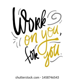 Work on you, for you. Motivation quote for your design. Hand lettering