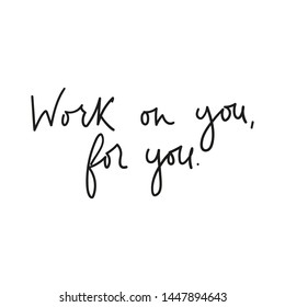 Work on you for you motivational lettering card. Inspirational quote for card, poster, print etc. Vector illustration