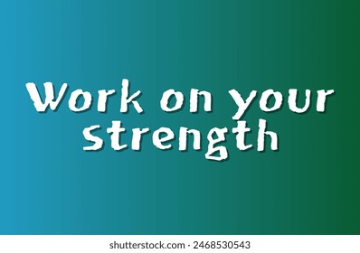 Work on your strength Inspirational and motivational quotes, typography, fashion, art, designs: for prints, posters, cards, t shirt, coffee mug hoodies etc.