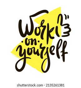 Work on yourself - inspire motivational quote. Youth slang. Hand drawn lettering. Print for inspirational poster, t-shirt, bag, cups, card, flyer, sticker, badge. Cute funny vector writing