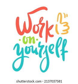 Work on yourself - inspire motivational quote. Youth slang. Hand drawn lettering. Print for inspirational poster, t-shirt, bag, cups, card, flyer, sticker, badge. Cute funny vector writing