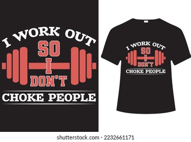 I WORK OUT SO I DON'T CHOKE PEOPLE - WORKING OUT T-SHIRT DESIGN, VECTOR, TYPOGRAPHY T-SHIRT DESIGN.
