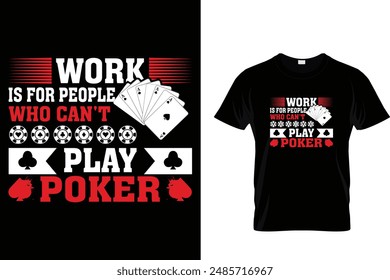 Work is for people who can't play poker - Poker T Shirt