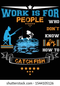Work is for people who don't know how to catch fish T-shirt vector