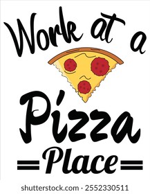 Work at a pizza place T-shirt, Vector File