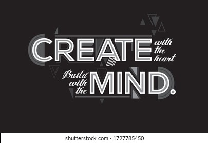 Work process quote. Create with the heart. Build with the mind.