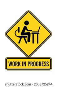 WORK IN PROGRESS. Humorous funny road traffic sign warning. Isolated graphic on yellow background. Vector illustration. Editable EPS 10. Ideal for poster, postcard, apparel print.