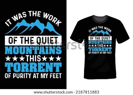 It was the work of the quiet mountains, this torrent of purity at my feet. Mountain T shirt design, vintage, typography